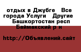 отдых в Джубге - Все города Услуги » Другие   . Башкортостан респ.,Баймакский р-н